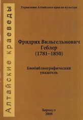 Фридрих Вильгельмович Геблер(1781-1850).  биобиблиогр. указ. 2008